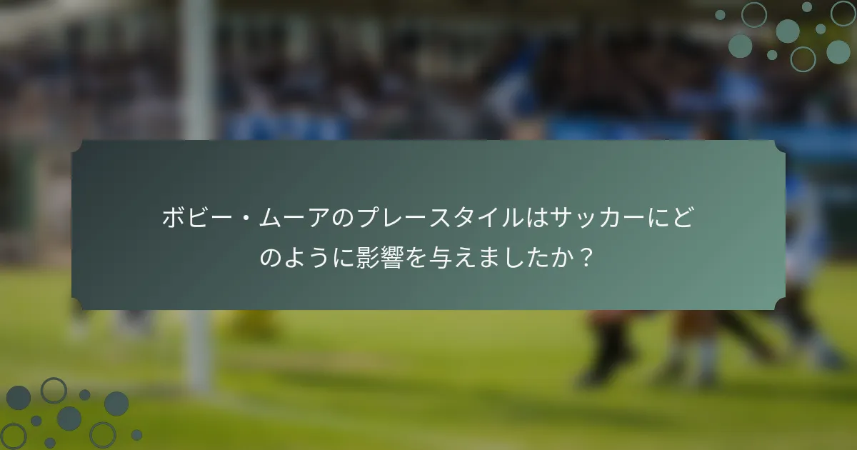 ボビー・ムーアのプレースタイルはサッカーにどのように影響を与えましたか？