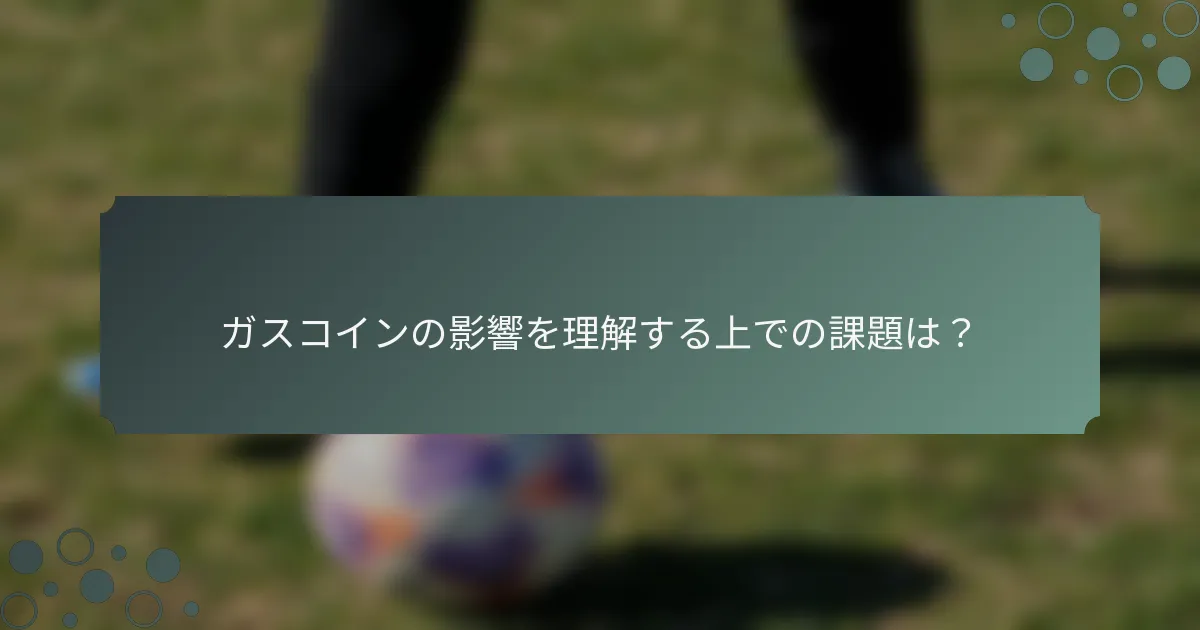 ガスコインの影響を理解する上での課題は？