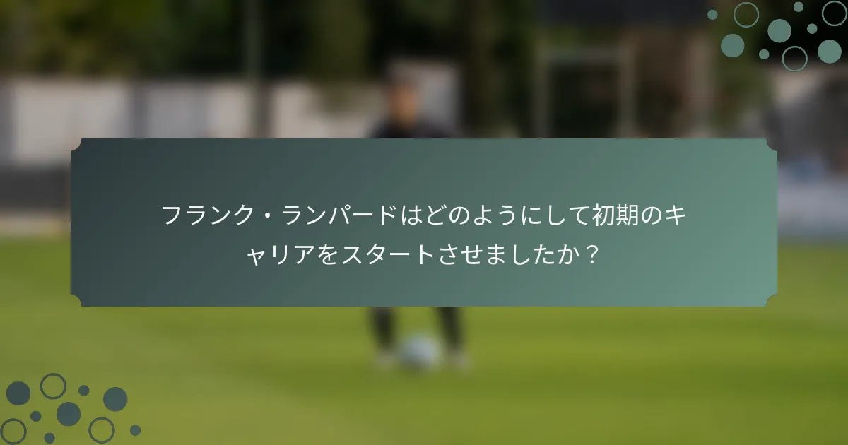 フランク・ランパードはどのようにして初期のキャリアをスタートさせましたか？