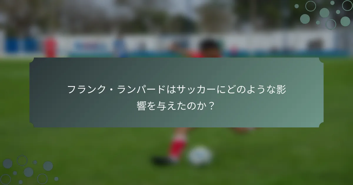 フランク・ランパードはサッカーにどのような影響を与えたのか？