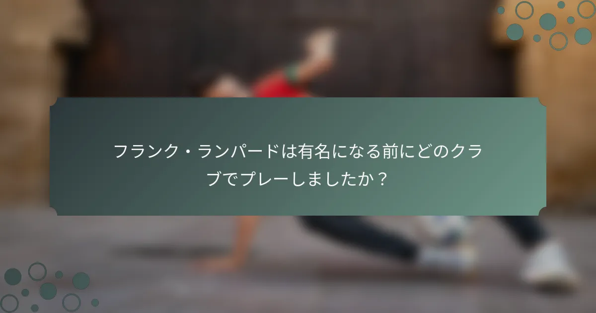 フランク・ランパードは有名になる前にどのクラブでプレーしましたか？