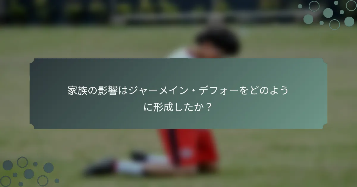 家族の影響はジャーメイン・デフォーをどのように形成したか？