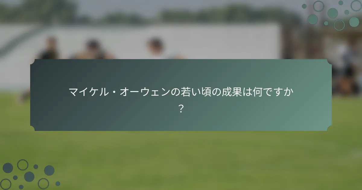 マイケル・オーウェンの若い頃の成果は何ですか？