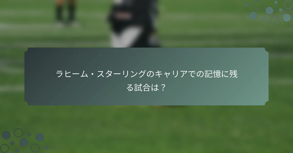 ラヒーム・スターリングのキャリアでの記憶に残る試合は？