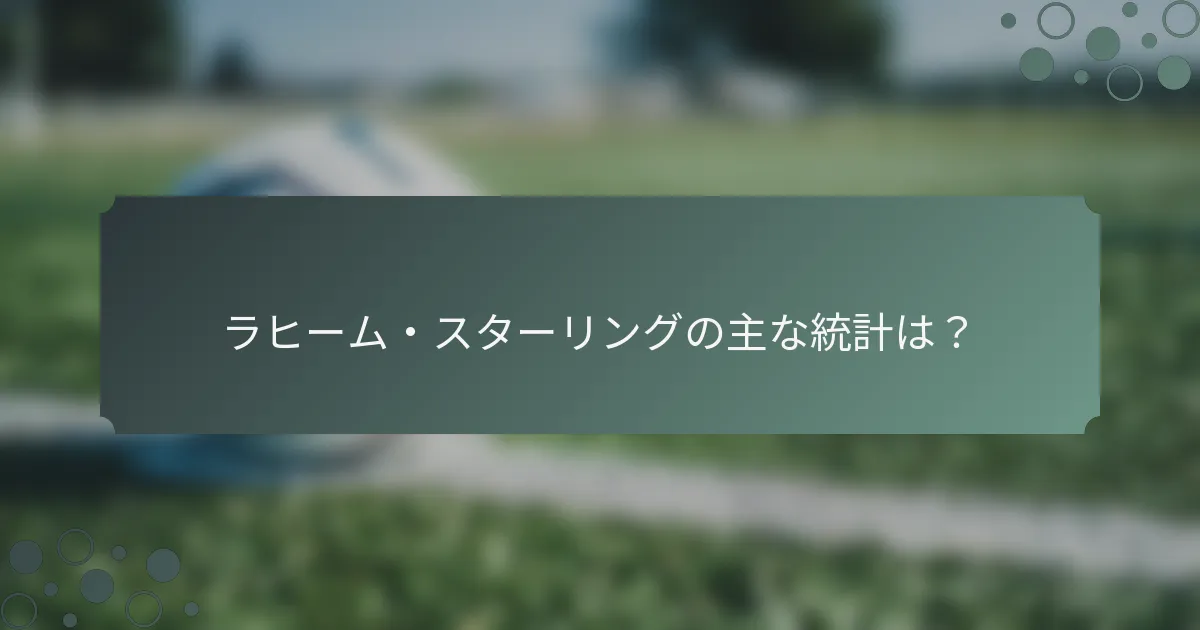ラヒーム・スターリングの主な統計は？