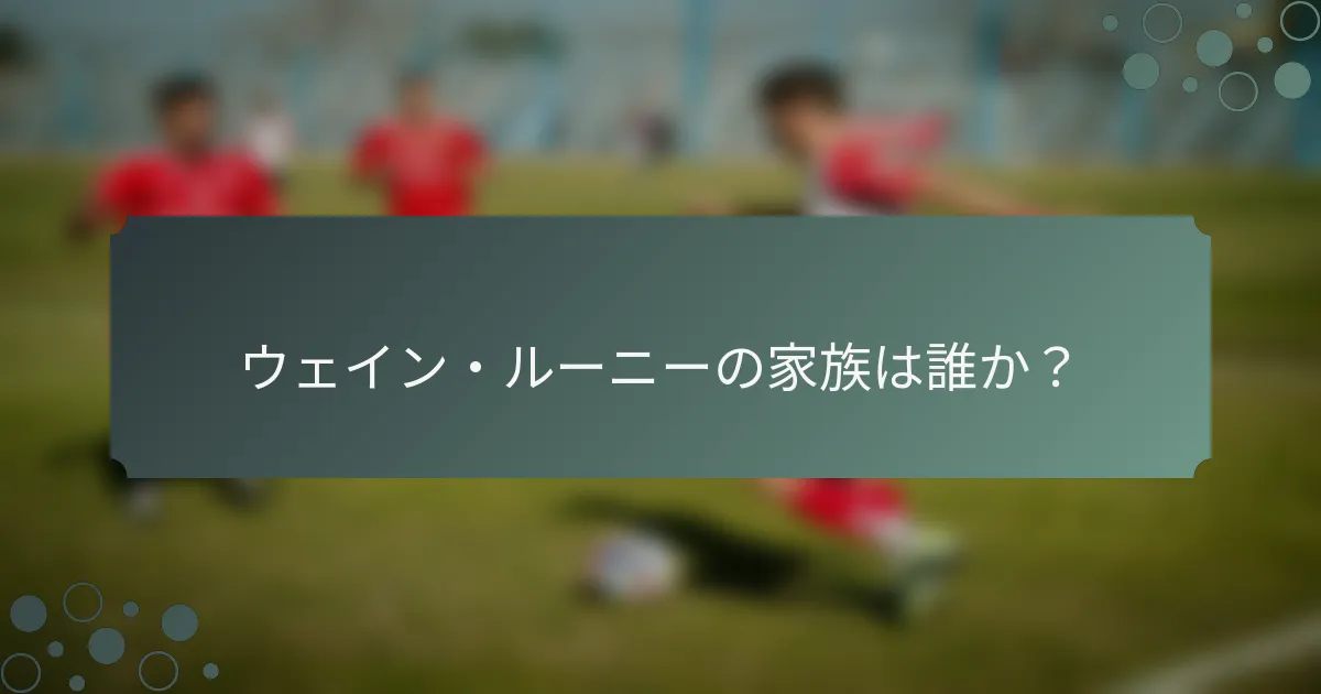 ウェイン・ルーニーの家族は誰か？