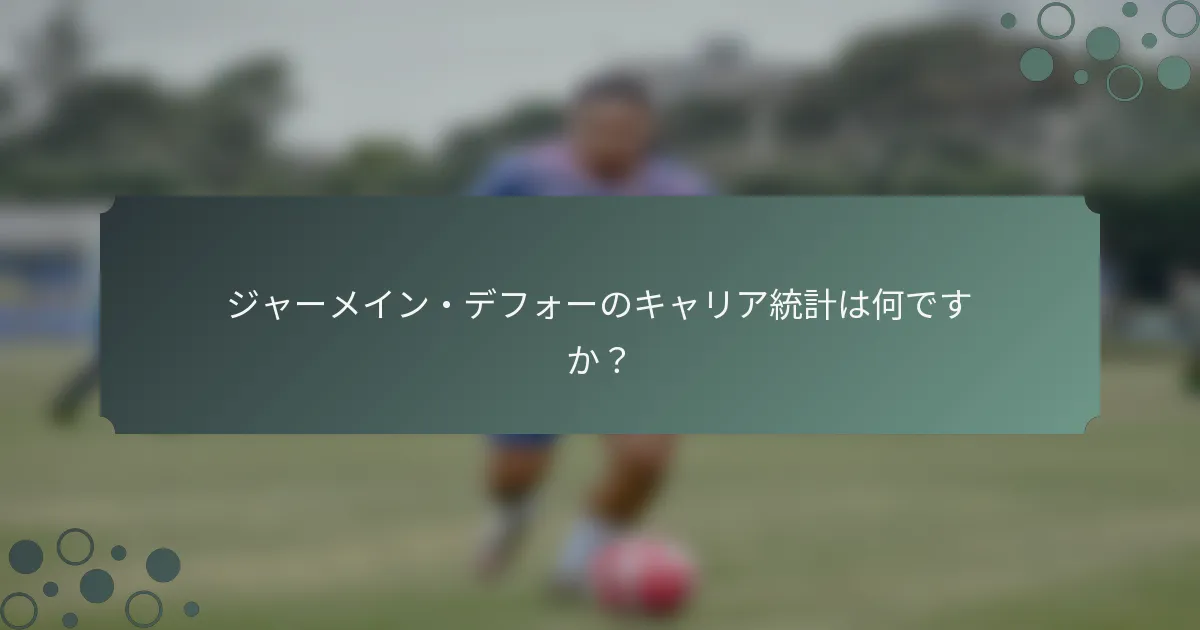 ジャーメイン・デフォーのキャリア統計は何ですか？