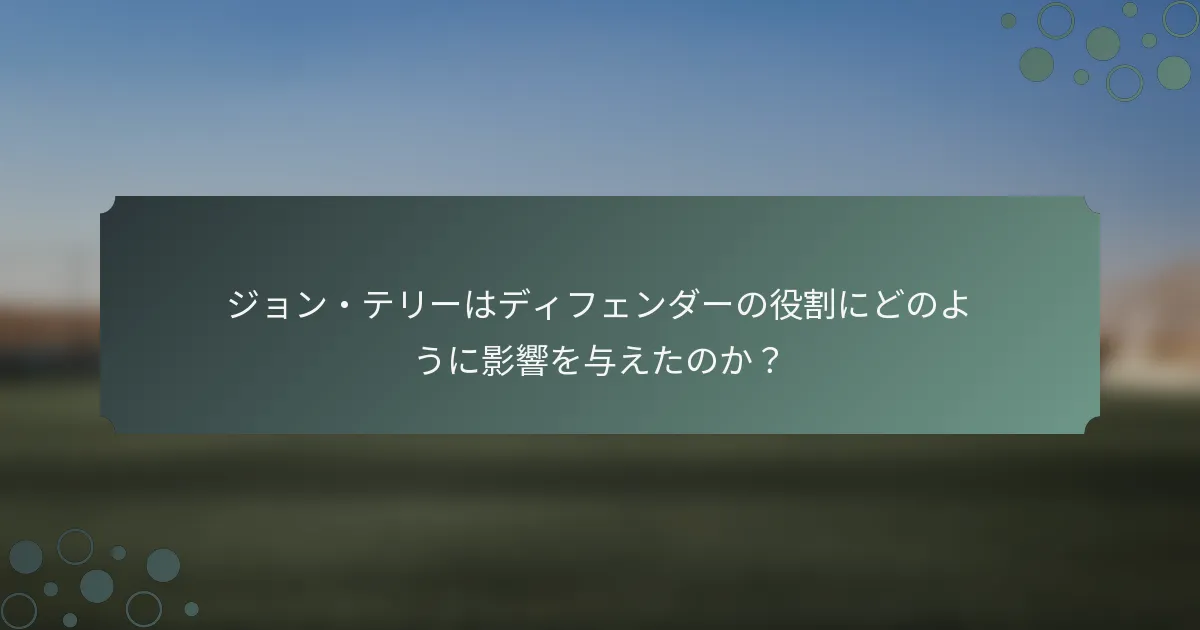 ジョン・テリーはディフェンダーの役割にどのように影響を与えたのか？